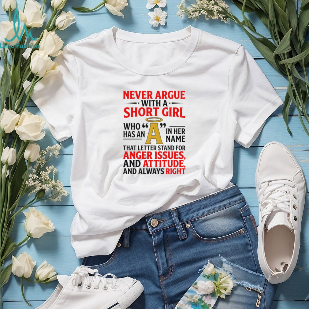 Never Argue With A Short Girl With An A In Her Name Funny Quote T Shirt