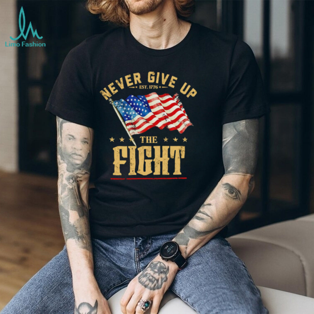Never Give Up the Fight Est 1776 American Flag shirt