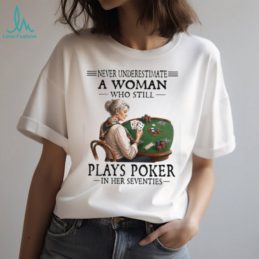 Never Underestimate A Woman Who Plays Poker In Her Seventies T Shirt