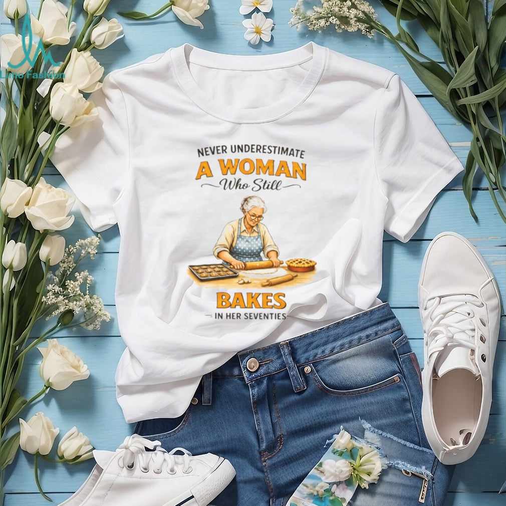 Never Underestimate A Woman Who Still Bakes In Her Seventies Baking T shirt