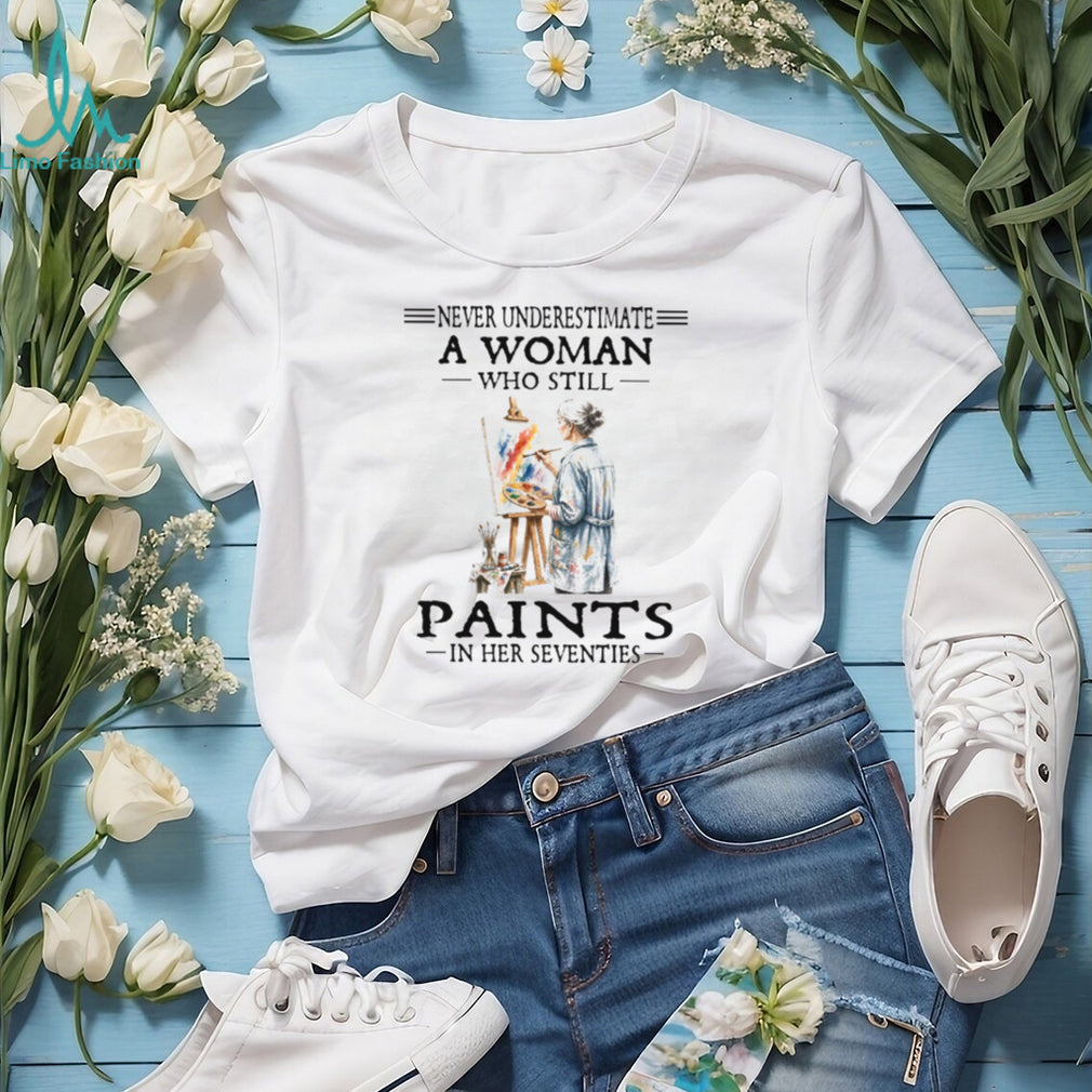Never Underestimate A Woman Who Still Paints In Her Seventies Artist Hobbyist Retro T Shirt