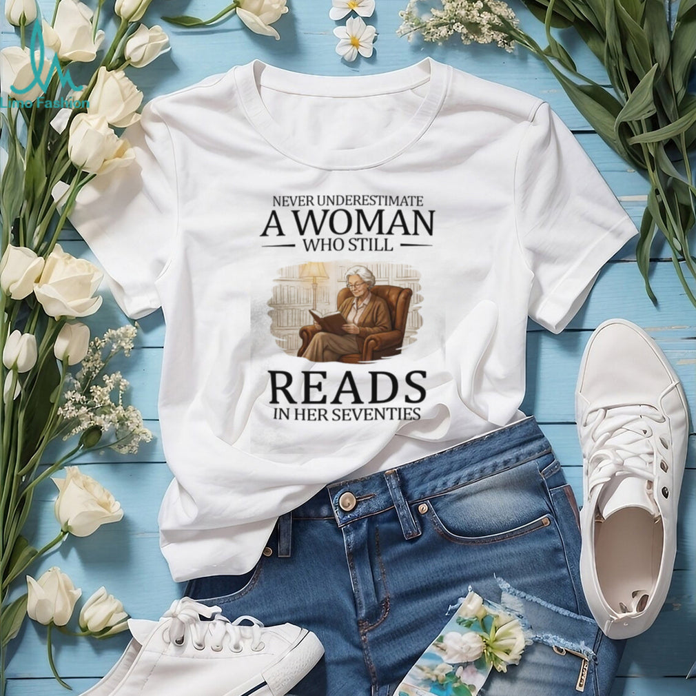 Never Underestimate A Woman Who Still Reads In Her Seventies T Shirt