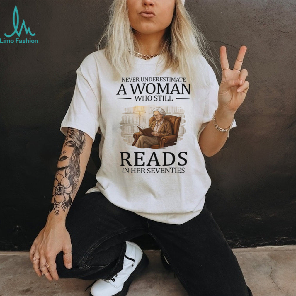 Never Underestimate A Woman Who Still Reads In Her Seventies T Shirt