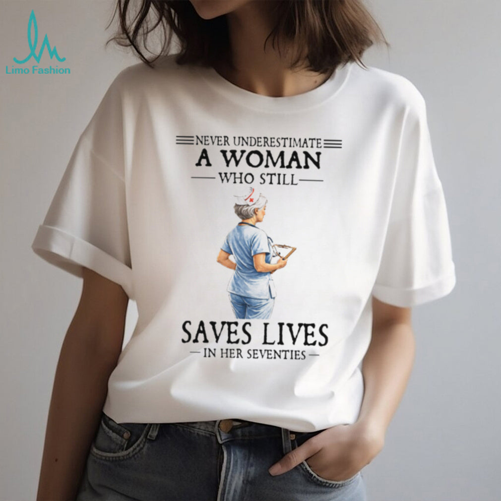 Never Underestimate A Woman Who Still Saves Lives Seventies Nurse Tee
