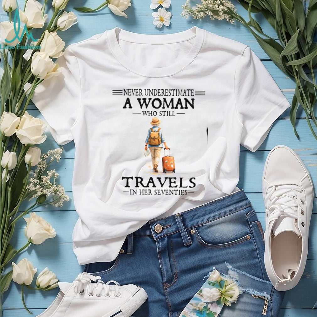Never Underestimate A Woman Who Still Travels In Her Seventies T Shirt