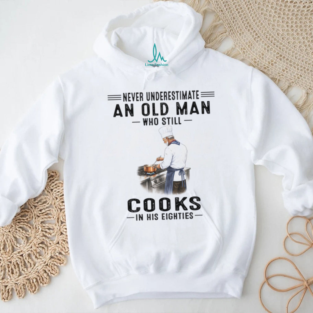 Never Underestimate An Old Man Cooks In His Eighties Chef Shirt