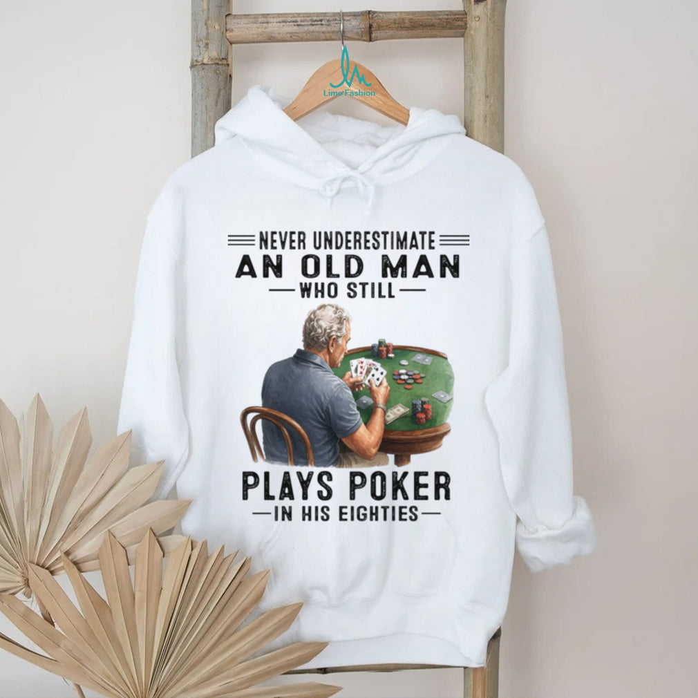 Never Underestimate An Old Man Playing Poker In His Eighties Shirt