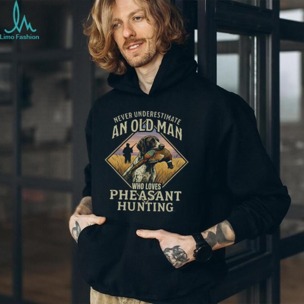 Never Underestimate An Old Man Who Loves Pheasant Hunting T Shirt