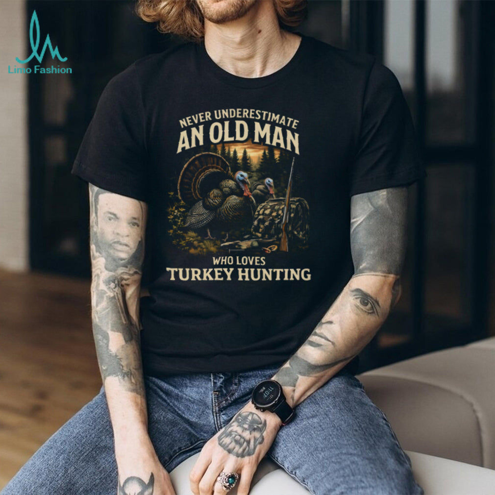 Never Underestimate An Old Man Who Loves Turkey Hunting T Shirt