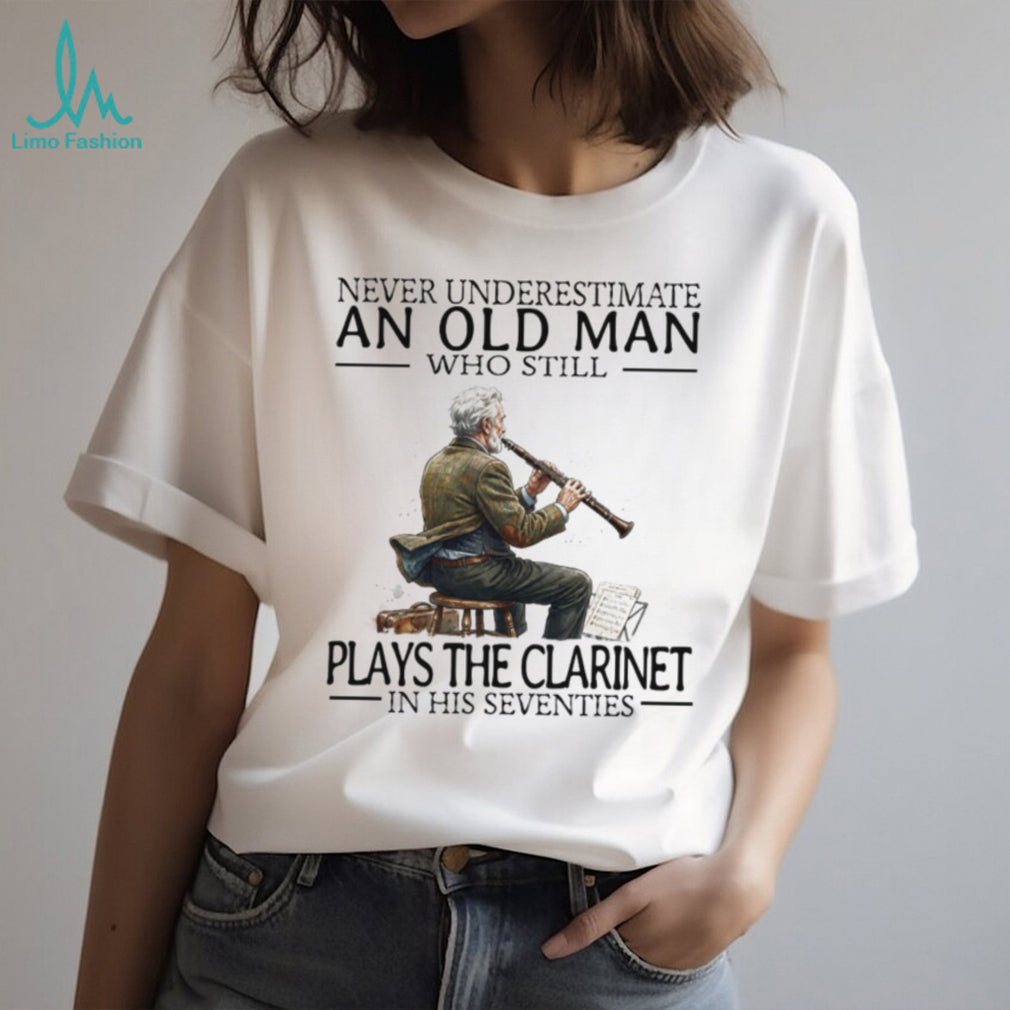 Never Underestimate An Old Man Who Plays The Clarinet In His Seventies T Shirt