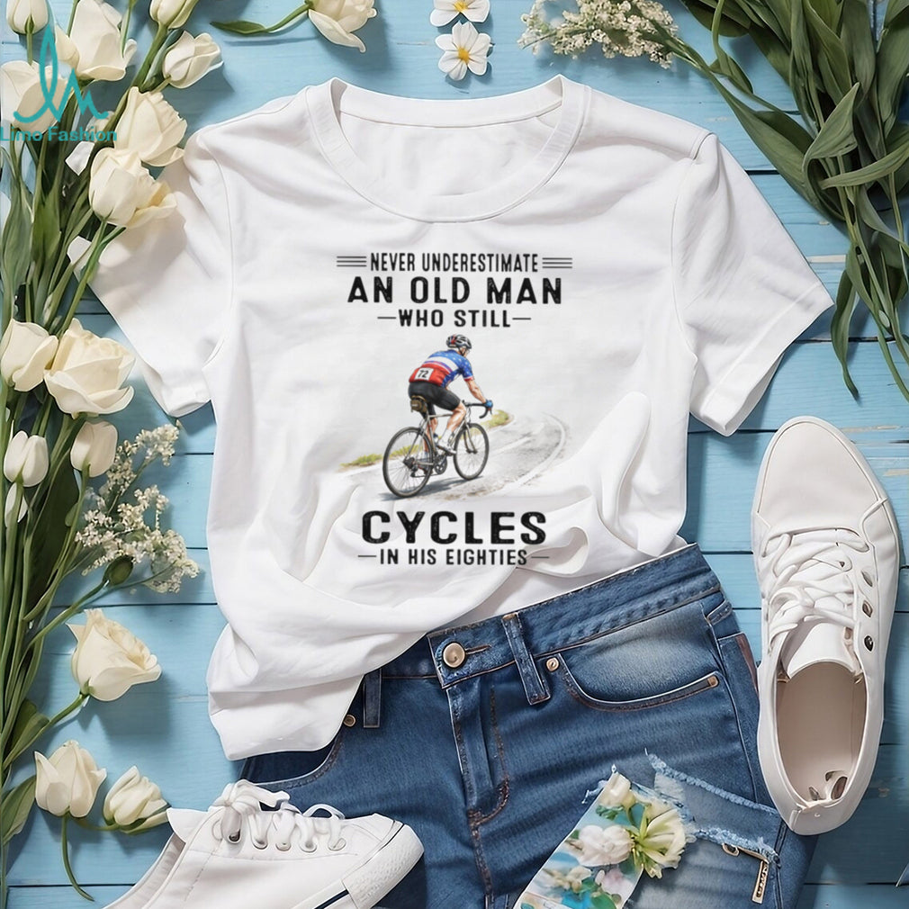 Never Underestimate An Old Man Who Still Cycles In His Eighties T Shirt