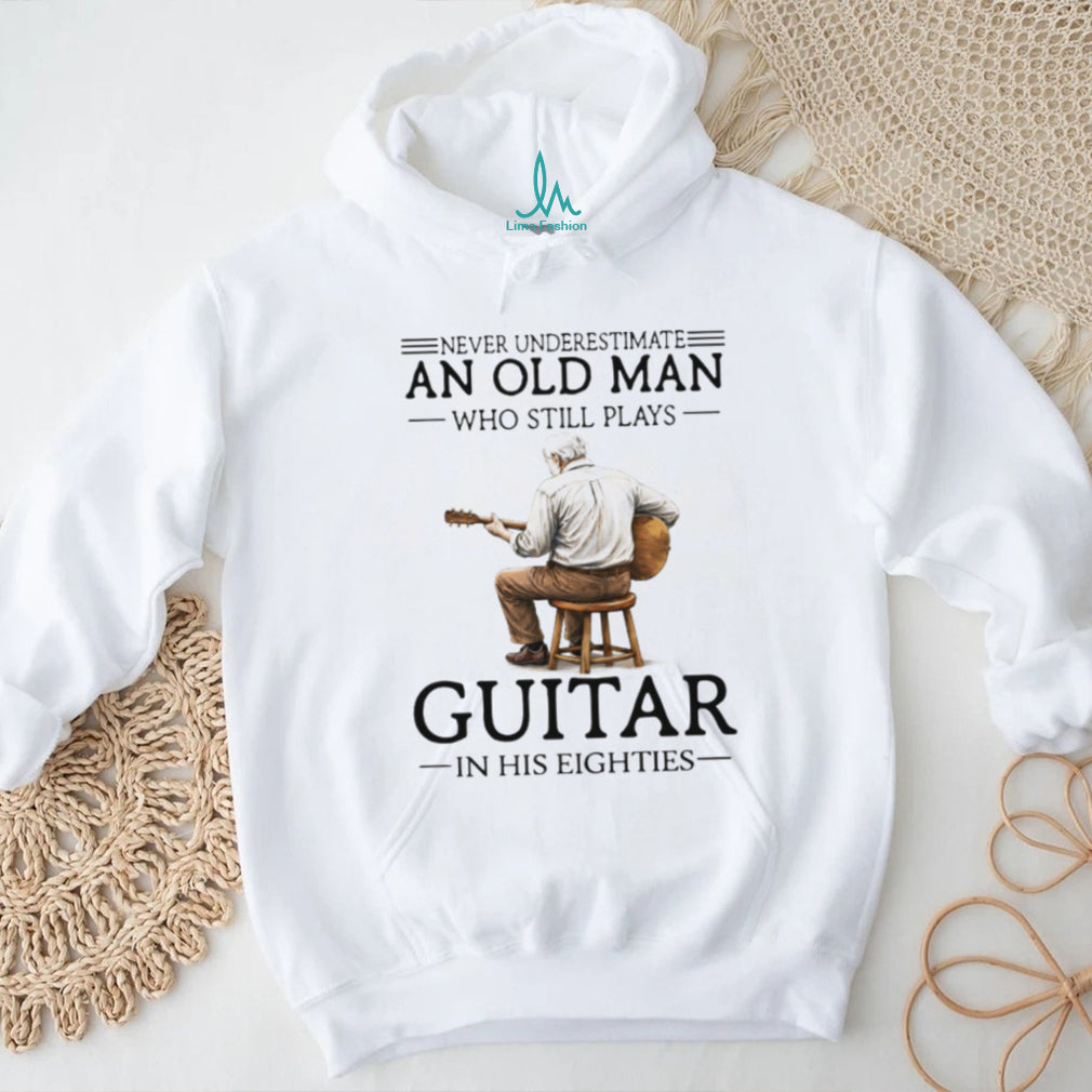 Never Underestimate An Old Man Who Still Plays Guitar In His Eighties Musician Shirt