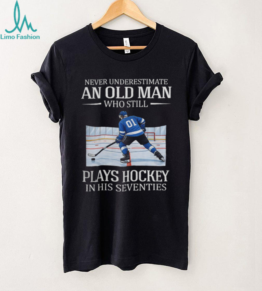 Never Underestimate An Old Man Who Still Plays Hockey In His Seventies T Shirt