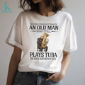 Never Underestimate An Old Man Who Still Plays Tuba In His Seventies T Shirt
