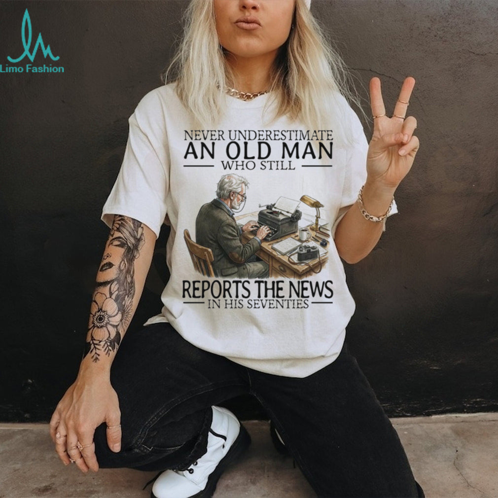 Never Underestimate An Old Man Who Still Reports The News Journalist Men Shirt