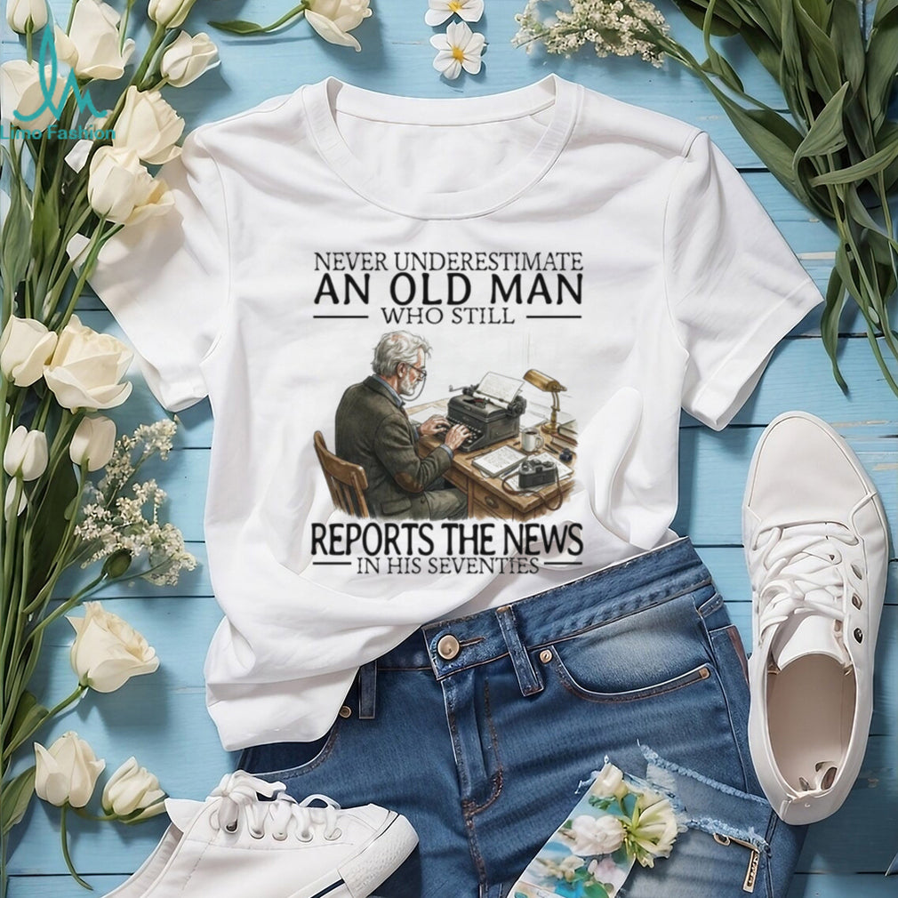 Never Underestimate An Old Man Who Still Reports The News Journalist Men Shirt