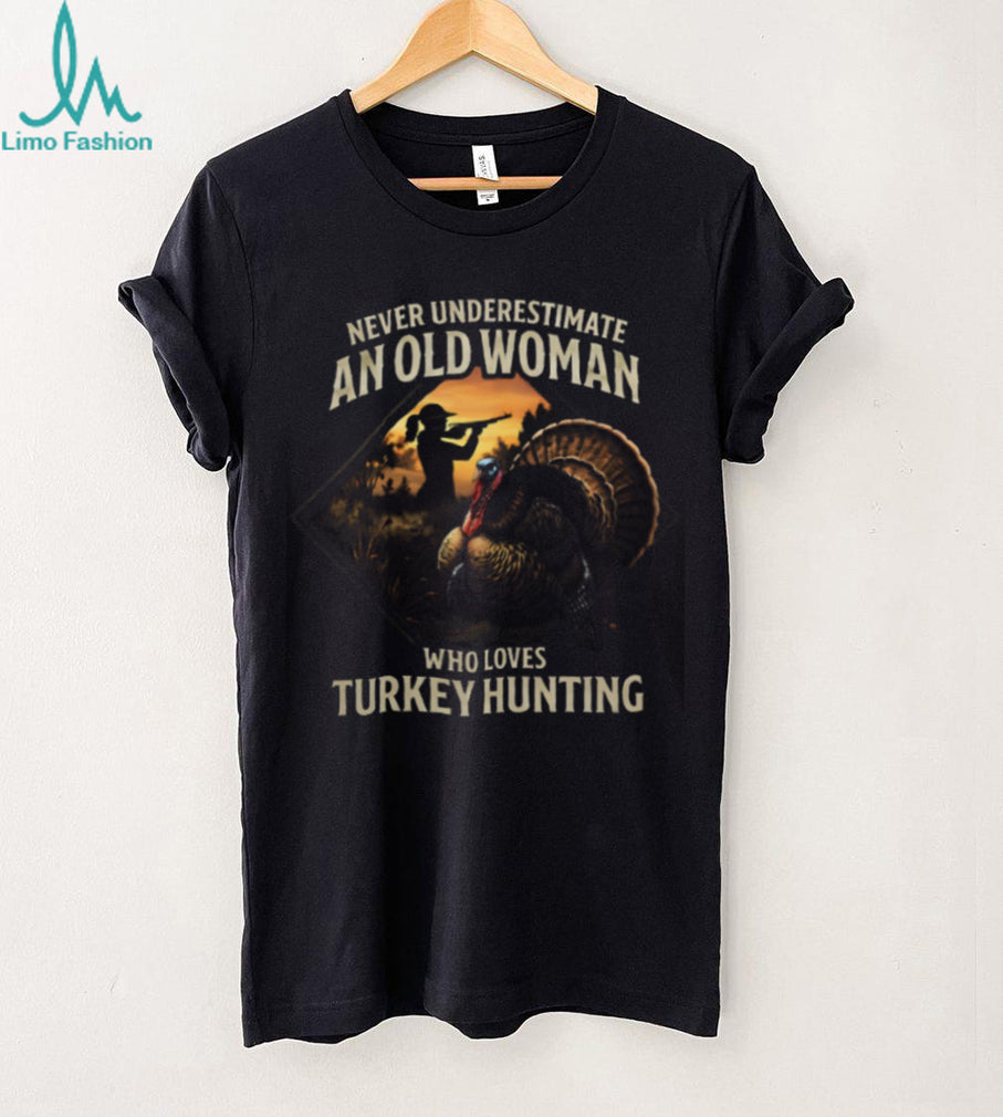 Never Underestimate An Old Woman Who Loves Turkey Hunting T Shirt