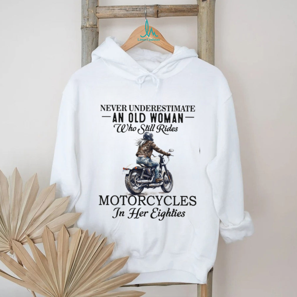 Never Underestimate An Old Woman Who Still Rides Motorcycles In Her Eighties T shirt