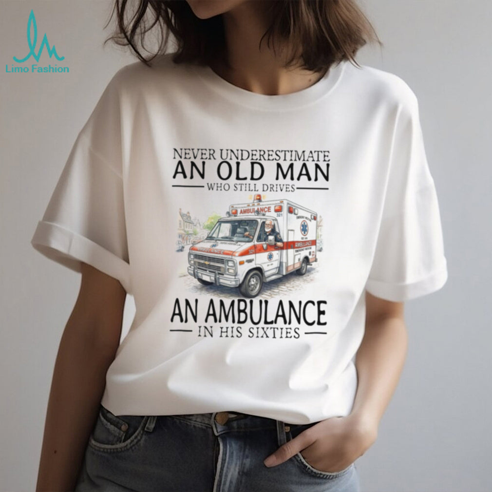 Never Underestimate Old Man Ambulance Driver Shirt Sixties