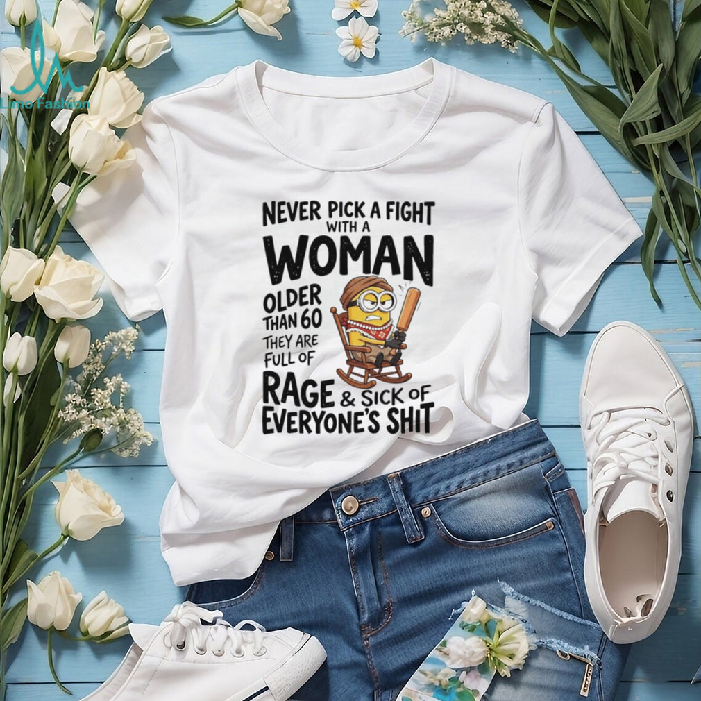 Never pick a fight with a woman older than 60 they are full of shirt