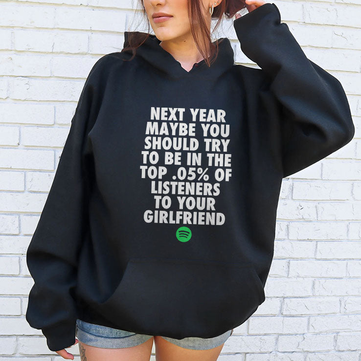 Next Year Maybe You Should Try To Be In The Top 0.5% Of Listeners To Your Girlfriend T Shirt