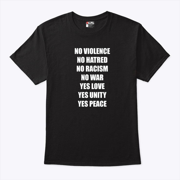 No Violence No Hatred No Racism No War Yes Love Yes Unity Yes Peace Shirt