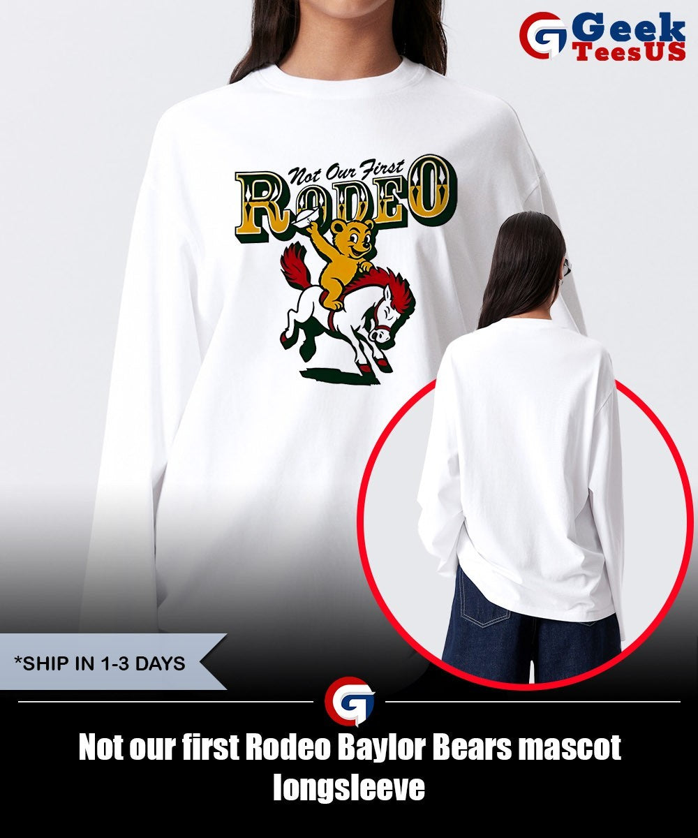 Not our first Rodeo Baylor Bears mascot shirt Unisex , , , Long Sleeve Tee