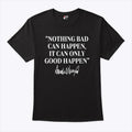 Nothing Bad Can Happen It Can Only Good Happen Donald Trump T Shirt