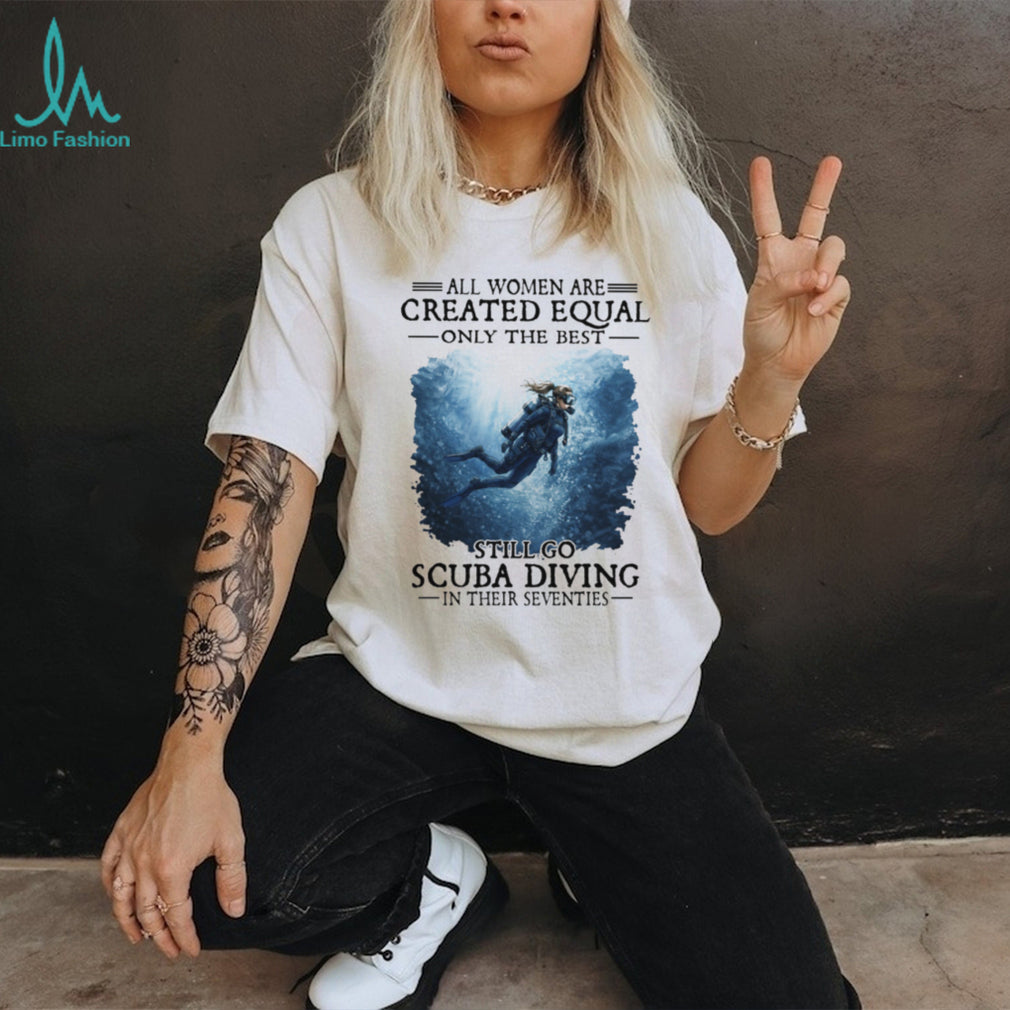 All Women Created Equal Best Still Go Scuba Diving In Their Seventies Sweatshirt