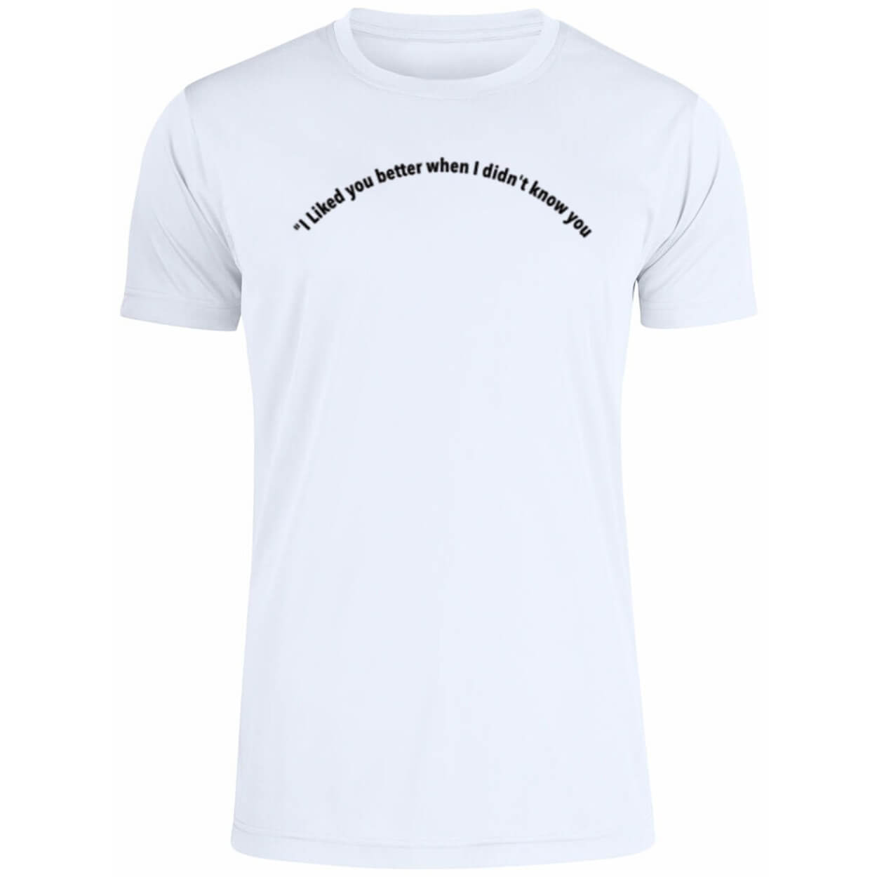 I Liked You Better When I Didn’t Know You Shirt