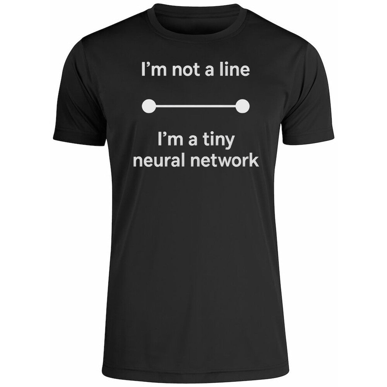 I’m Not A Line In A Tiny Neural Network Shirt