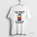 Official Minion I Will Never Be Over Hill Im Too Darn Tired Climb T-Shirts