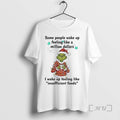 Officials Grinch Some People Wake Up Feeling Like Million Dollars I Wake Up Feeling T-Shirts