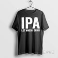 Officials Ipa Lot When I Drink Meme T-Shirts