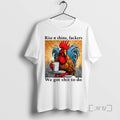 Officials Rooster Rise N Shine Fuckers We Got Shit Do T-Shirts
