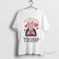Officials Trump Holding Heart Valentine All You Need Is Love Little Trump T-Shirts