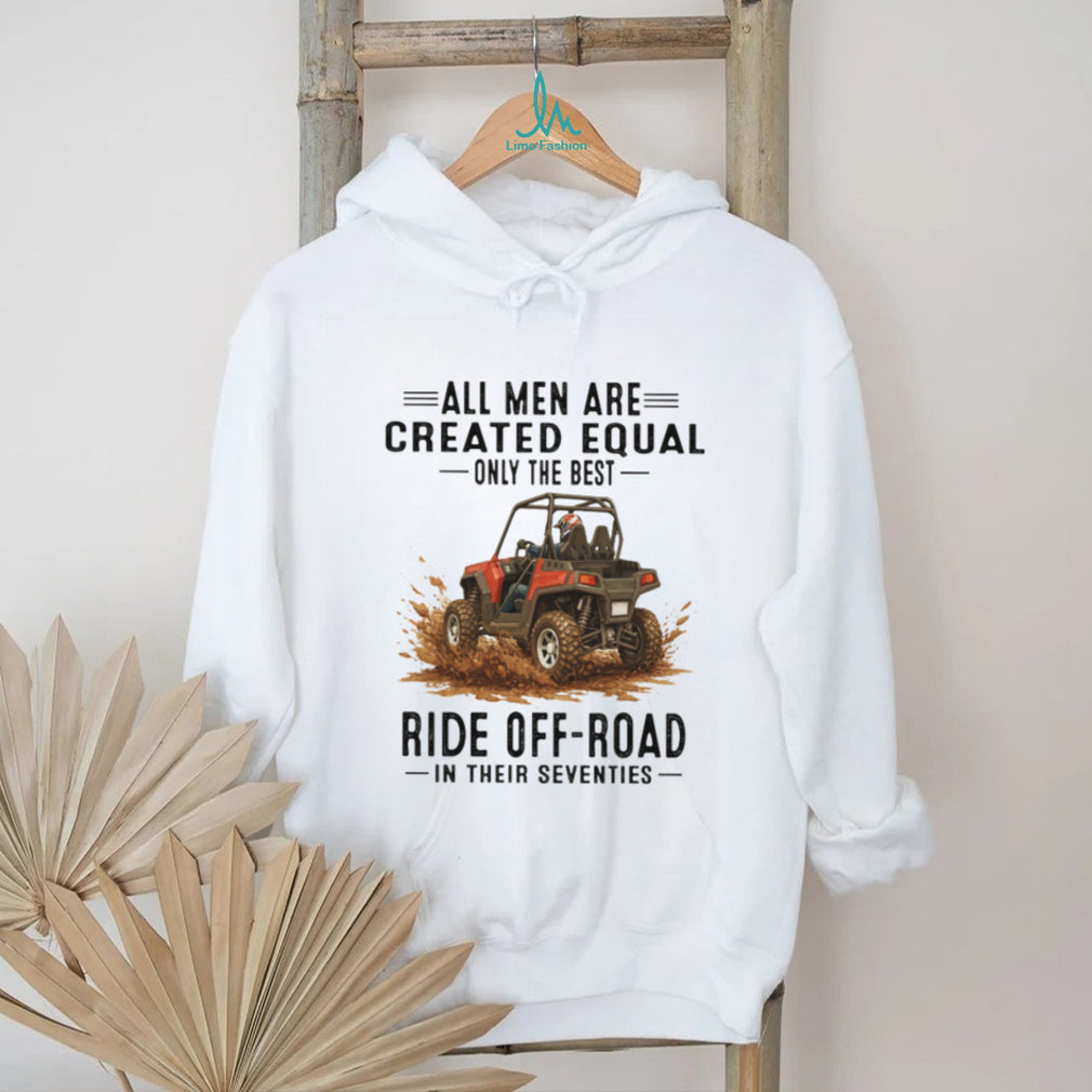 Only The Best Men Ride Off Road In Their Seventies UTV T Shirt