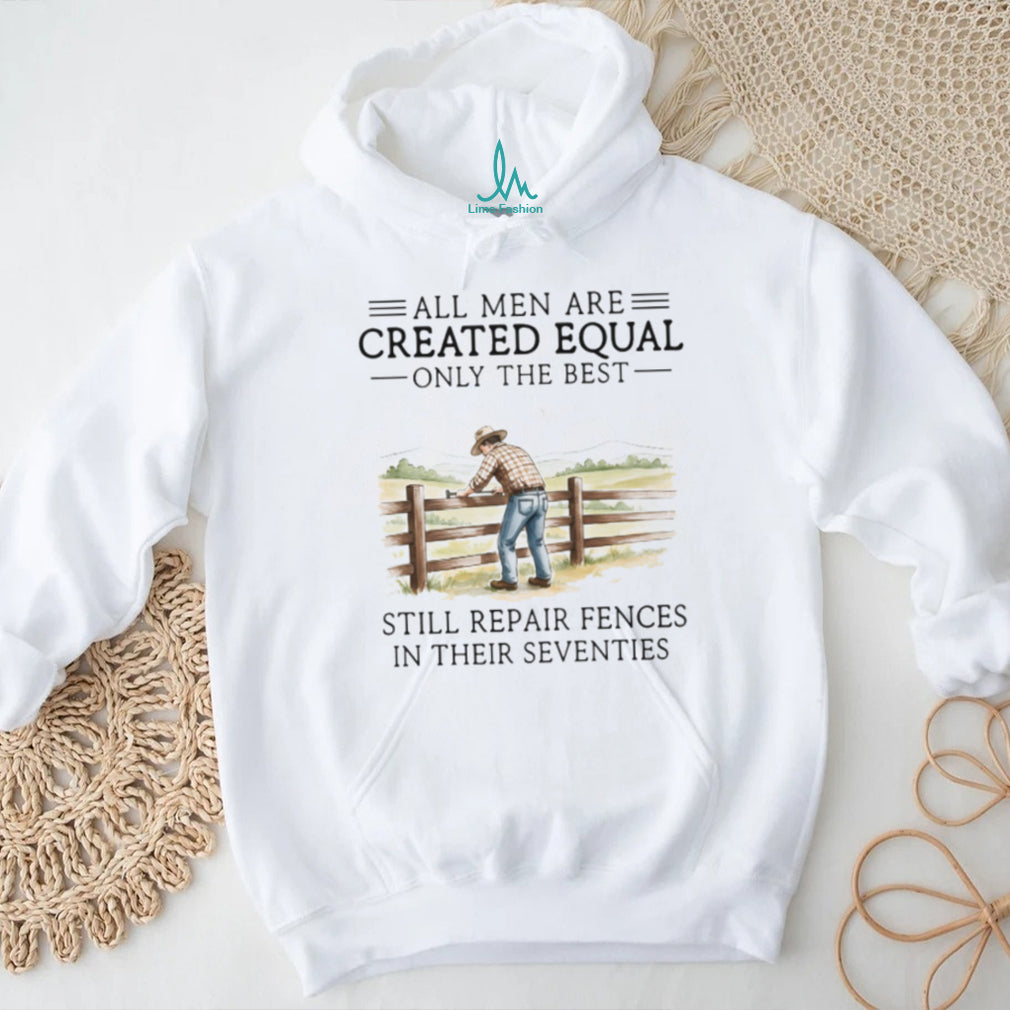 Only The Best Men Still Repair Fences In Their Seventies Farmer T Shirt