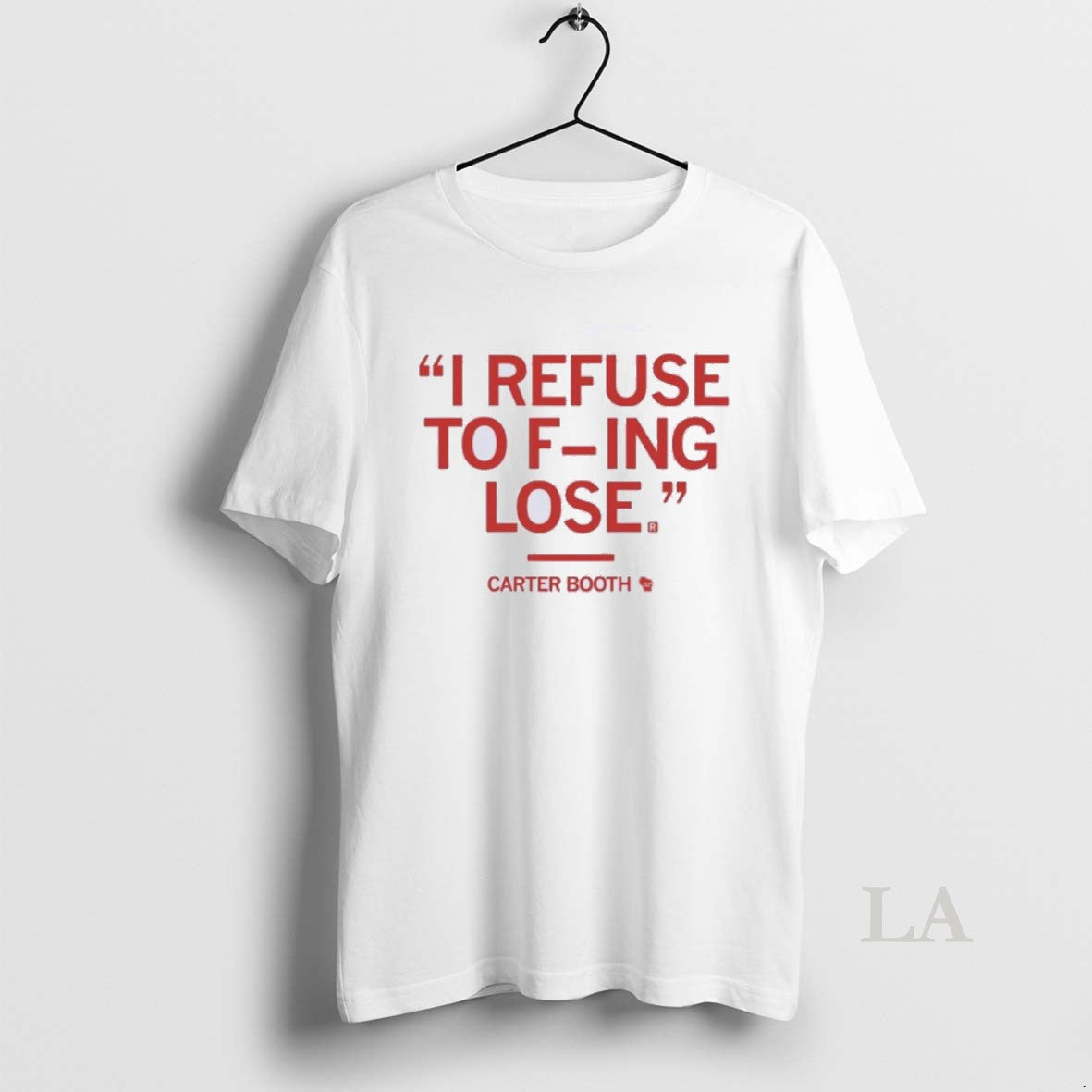 Original Carter Booth I Refuse F Ing Lose T-Shirts