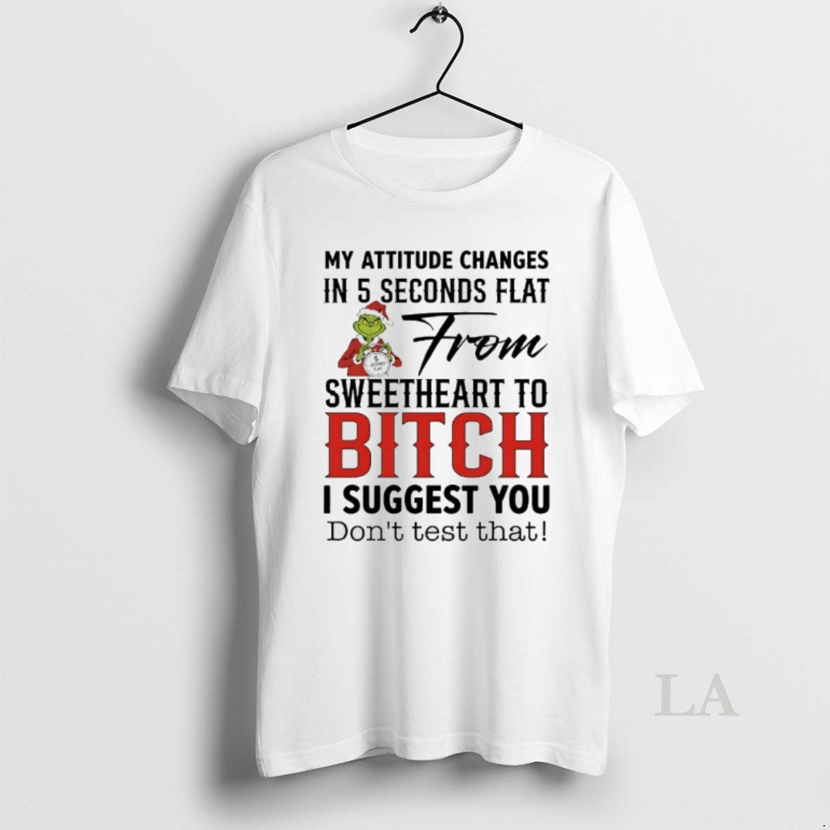 Original Grinch Santa My Attitude Changes 5 Seconds Flat Sweetheart Bitch T-Shirts
