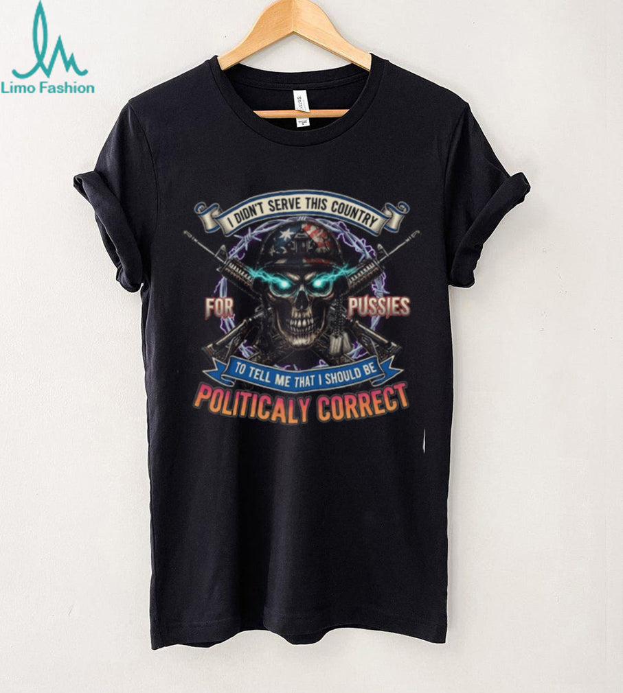 Patriotic Veteran Skull Shirt Not Politically Correct Military T shirt