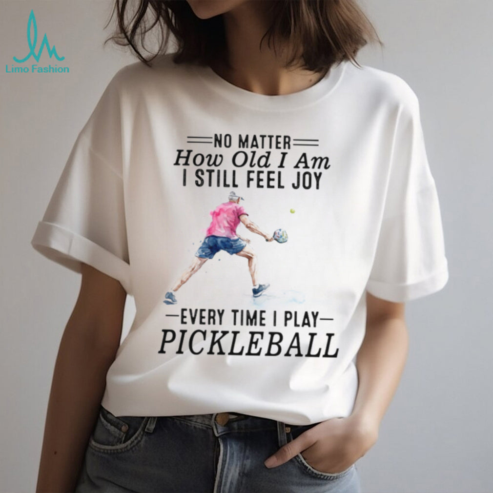 Pickleball Player No Matter How Old I Am Sport Quote T Shirt
