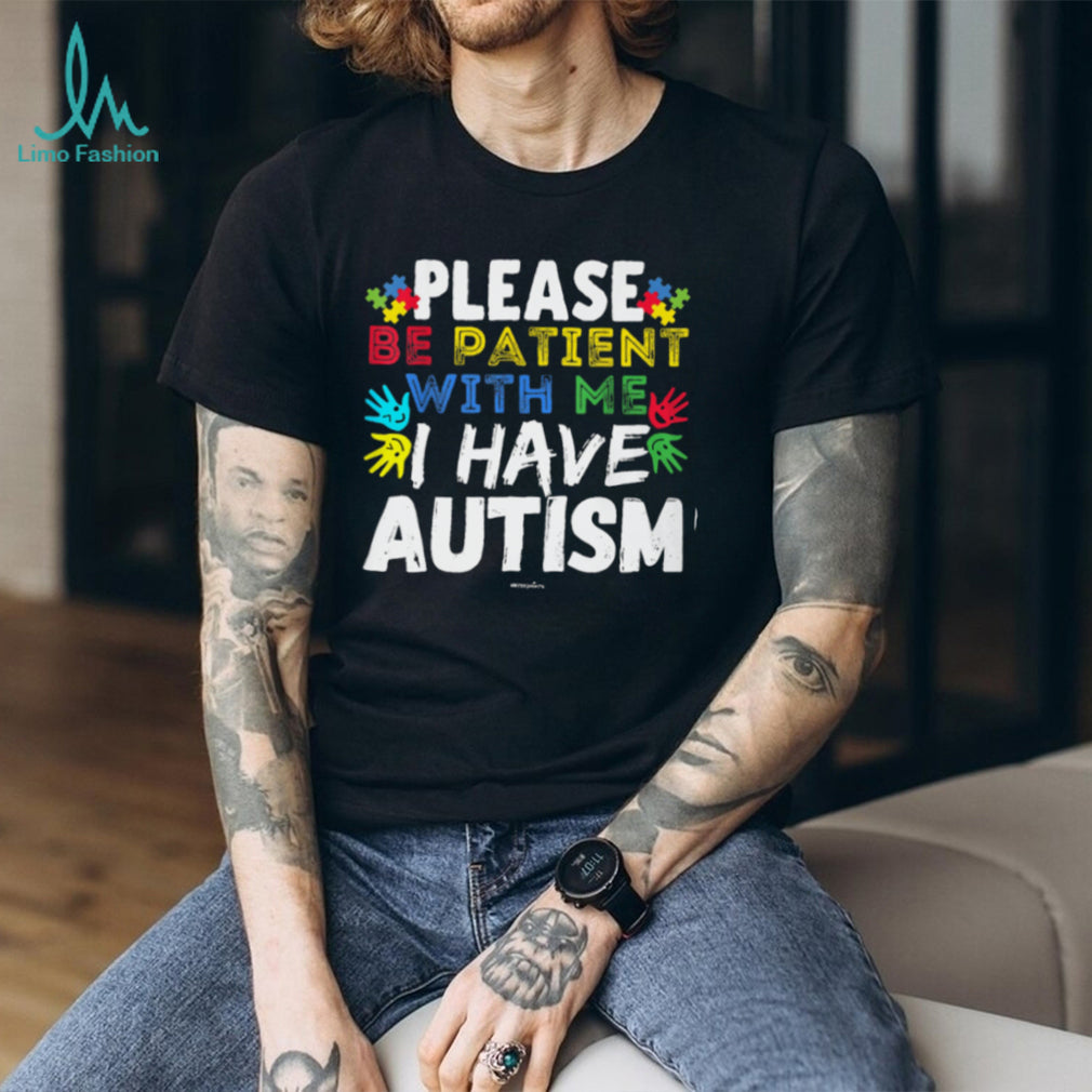 Please Be Patient With Me I Have Autism Awareness Support T Shirt