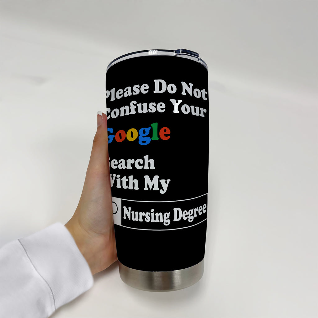Please Do Not Confuse Your Google Search With My Nursing Degree 20oz Stainless Steel Tumbler