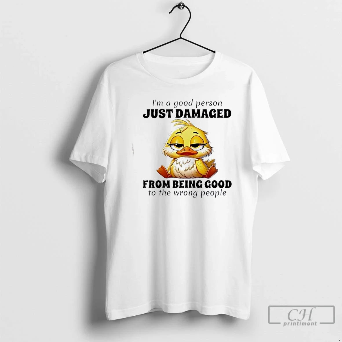 Duck Im Good Person Just Damaged Being Good Wrong People T-Shirts