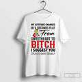 Grinch My Attitude Changes 5 Seconds Flat Sweetheart Bitch I Suggest T-Shirts