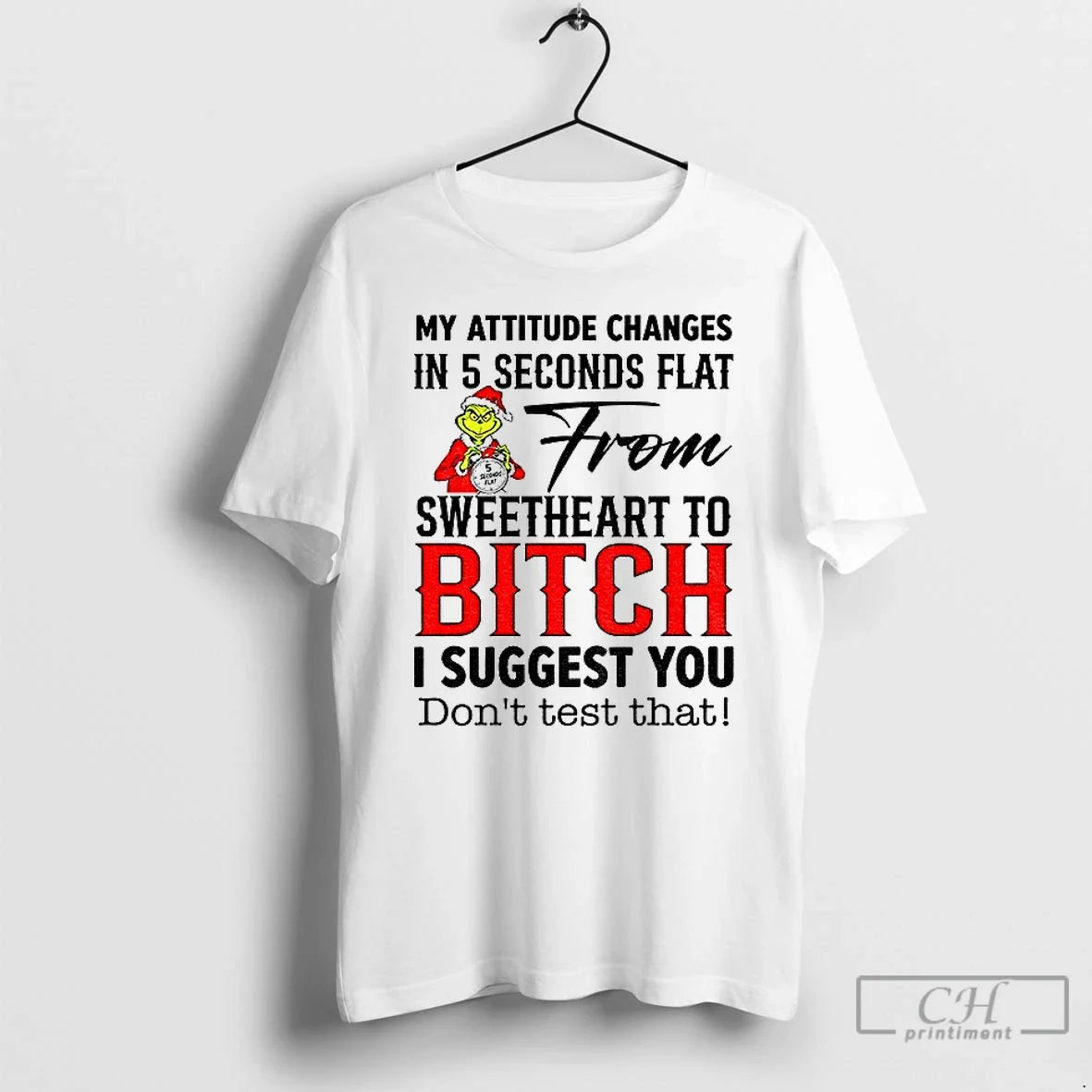 Grinch My Attitude Changes 5 Seconds Flat Sweetheart Bitch I Suggest T-Shirts