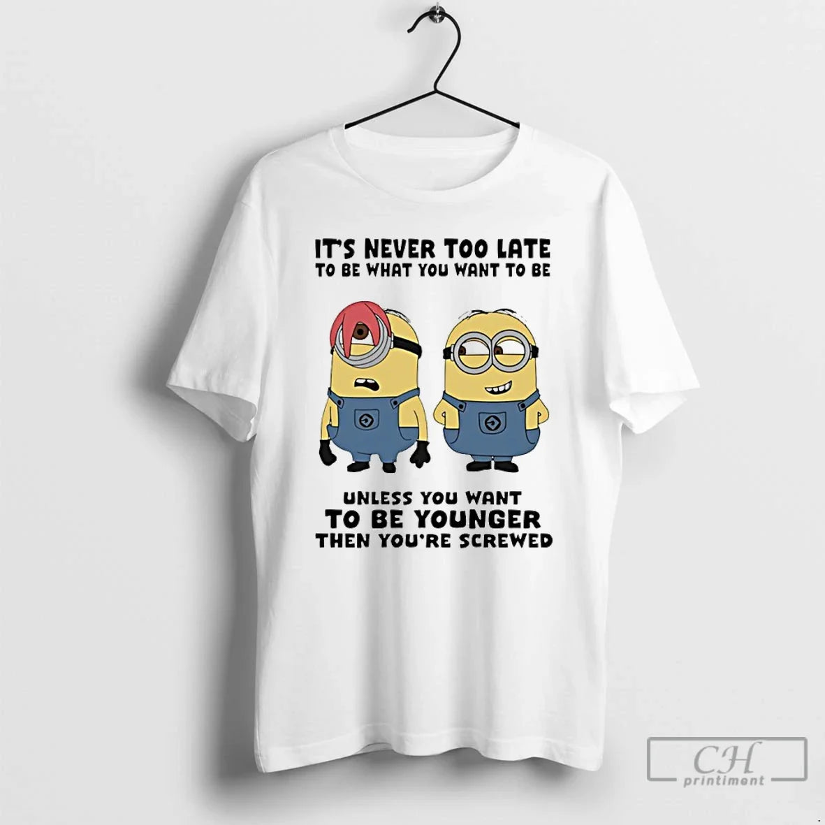 Minion Never Too Late Be What You Want Be Unless You T-Shirts