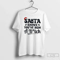 Santa Knowsk Youve Been Bitch T-Shirts