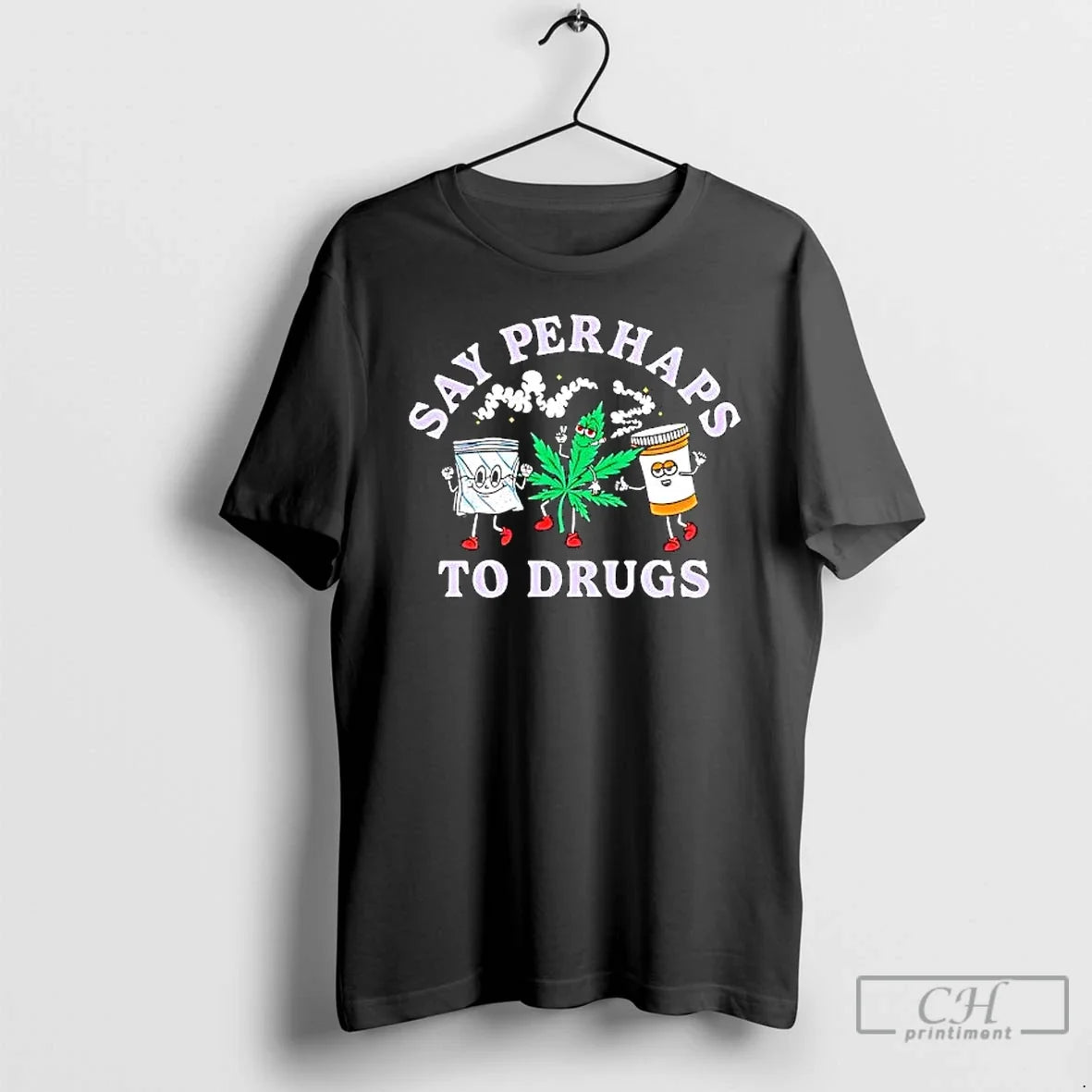 Say Perhaps Drugs T-Shirts